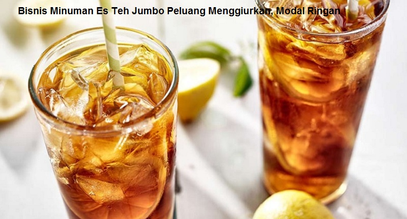 Bisnis Minuman Es Teh Jumbo Peluang Menggiurkan, Modal Ringan