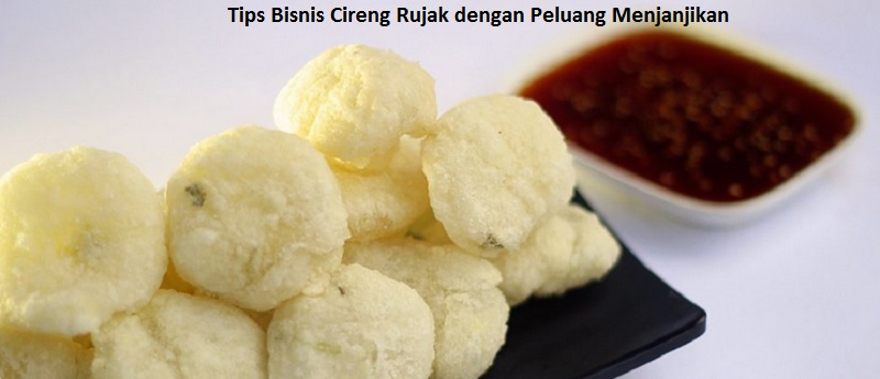 Tips Bisnis Cireng Rujak dengan Peluang Menjanjikan